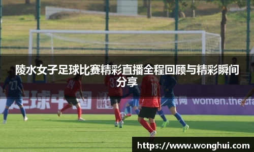陵水女子足球比赛精彩直播全程回顾与精彩瞬间分享