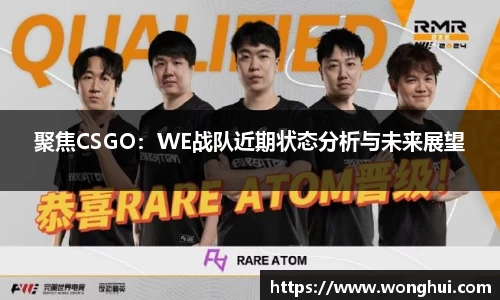 聚焦CSGO：WE战队近期状态分析与未来展望