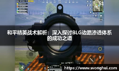 和平精英战术解析：深入探讨BLG边路渗透体系的成功之道