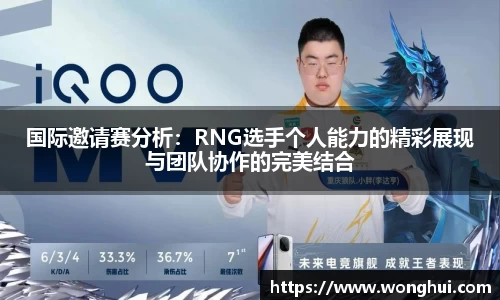 国际邀请赛分析：RNG选手个人能力的精彩展现与团队协作的完美结合