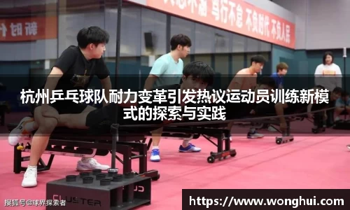 杭州乒乓球队耐力变革引发热议运动员训练新模式的探索与实践