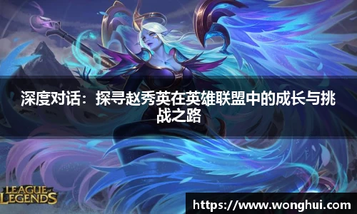 深度对话：探寻赵秀英在英雄联盟中的成长与挑战之路