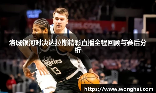 洛城银河对决达拉斯精彩直播全程回顾与赛后分析