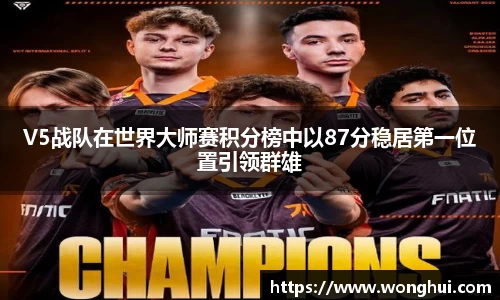 V5战队在世界大师赛积分榜中以87分稳居第一位置引领群雄