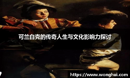 可兰白克的传奇人生与文化影响力探讨